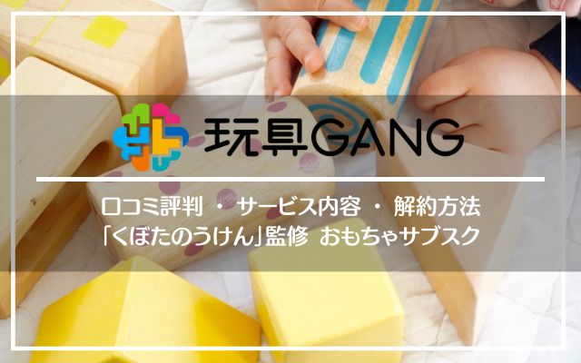 玩具GANG（玩具ギャング）の口コミ評判・解約方法・サービス内容を紹介